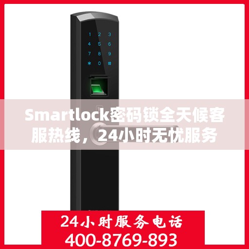 Smartlock密码锁全天候客服热线，24小时无忧服务