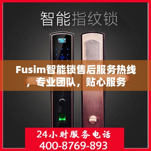 Fusim智能锁售后服务热线，专业团队，贴心服务