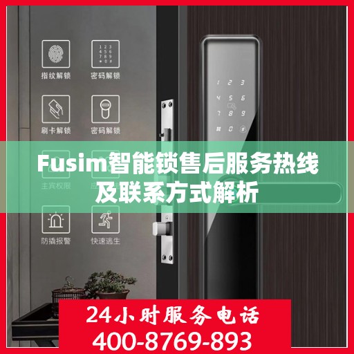 Fusim智能锁售后服务热线及联系方式解析