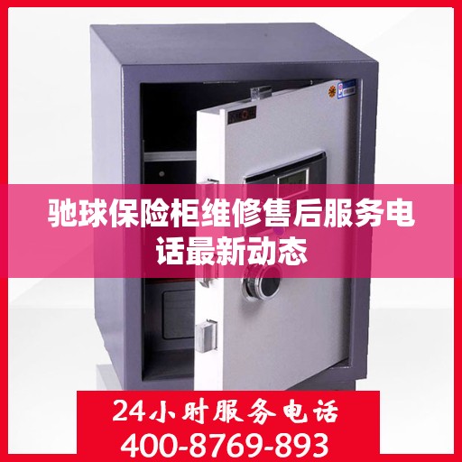 驰球保险柜维修售后服务电话最新动态