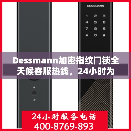 Dessmann加密指纹门锁全天候客服热线，24小时为您服务