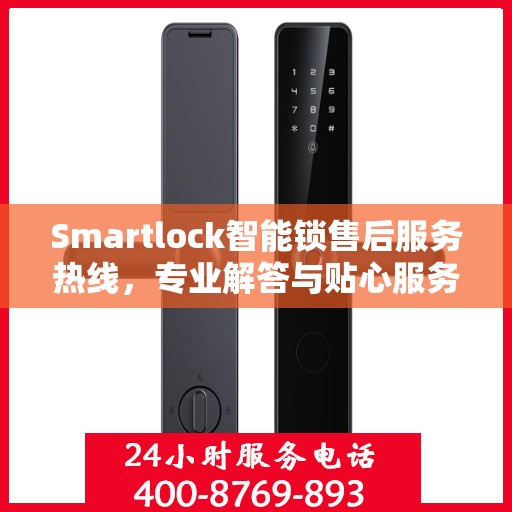 Smartlock智能锁售后服务热线，专业解答与贴心服务，为您的安全保驾护航