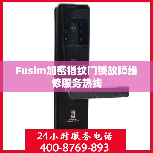 Fusim加密指纹门锁故障维修服务热线