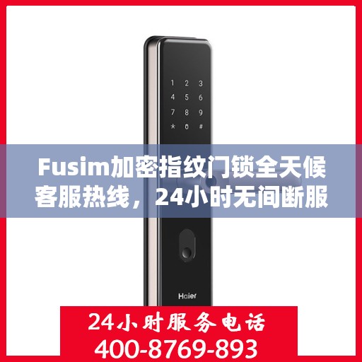 Fusim加密指纹门锁全天候客服热线，24小时无间断服务