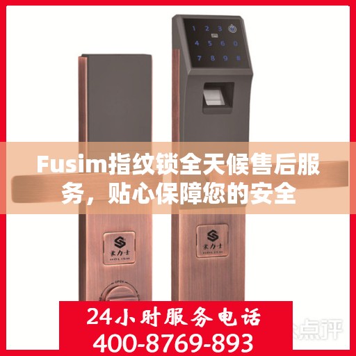 Fusim指纹锁全天候售后服务，贴心保障您的安全