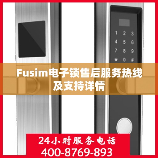 Fusim电子锁售后服务热线及支持详情