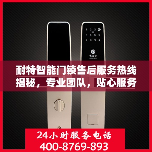 耐特智能门锁售后服务热线揭秘，专业团队，贴心服务！