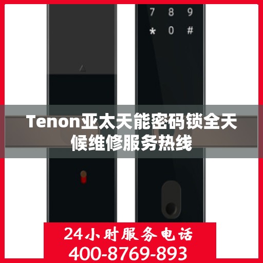 Tenon亚太天能密码锁全天候维修服务热线