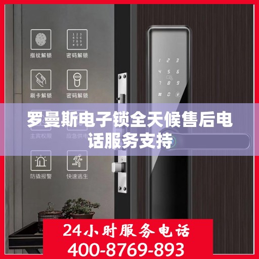 罗曼斯电子锁全天候售后电话服务支持
