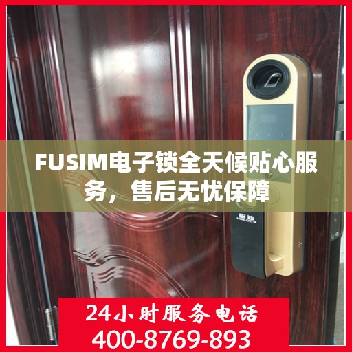 FUSIM电子锁全天候贴心服务，售后无忧保障