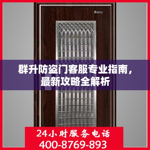 群升防盗门客服专业指南，最新攻略全解析