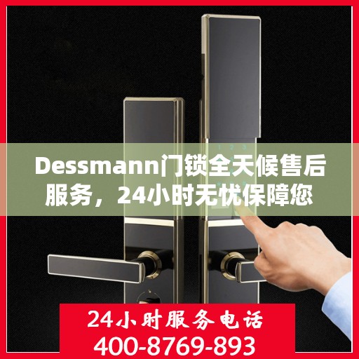 Dessmann门锁全天候售后服务，24小时无忧保障您的安全