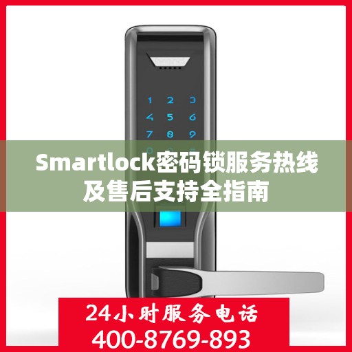 Smartlock密码锁服务热线及售后支持全指南