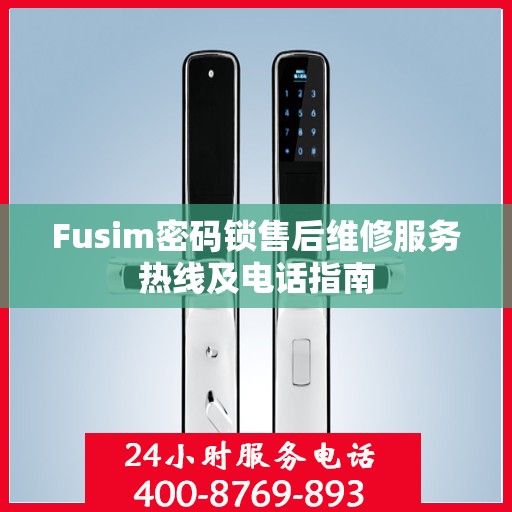 Fusim密码锁售后维修服务热线及电话指南