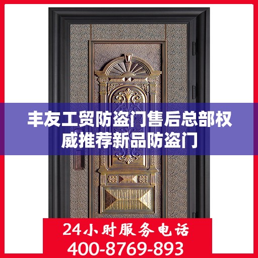 丰友工贸防盗门售后总部权威推荐新品防盗门