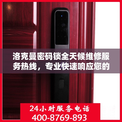 洛克曼密码锁全天候维修服务热线，专业快速响应您的需求