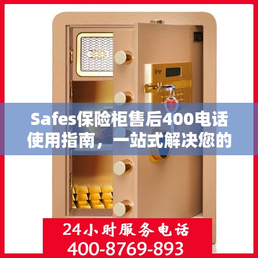 Safes保险柜售后400电话使用指南，一站式解决您的售后问题