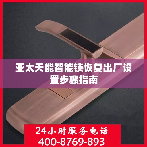 亚太天能智能锁恢复出厂设置步骤指南