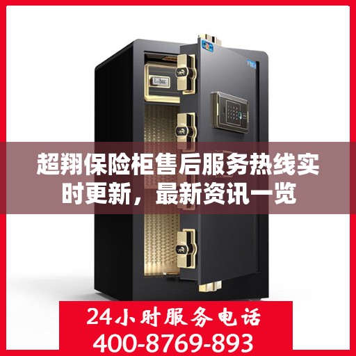 超翔保险柜售后服务热线实时更新，最新资讯一览