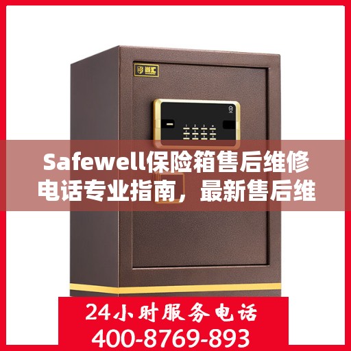 Safewell保险箱售后维修电话专业指南，最新售后维修攻略