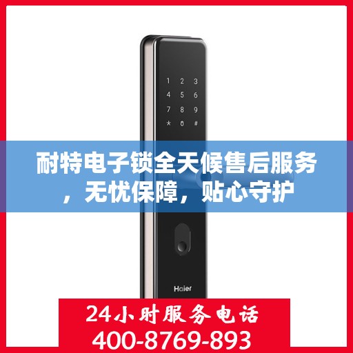 耐特电子锁全天候售后服务，无忧保障，贴心守护