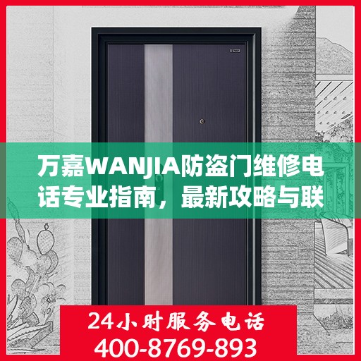万嘉WANJIA防盗门维修电话专业指南，最新攻略与联系方式