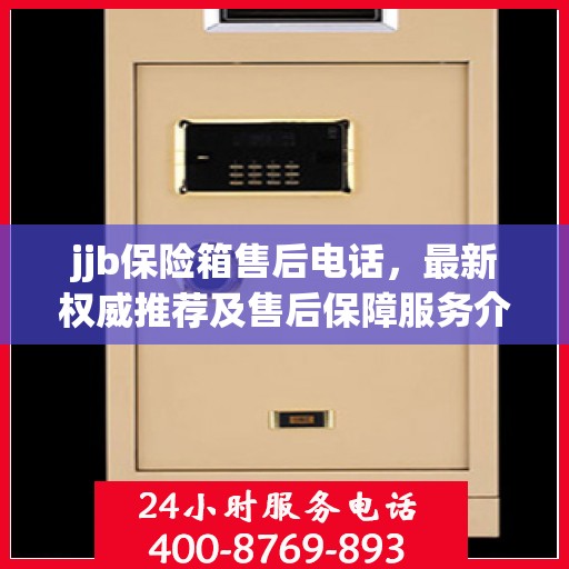 jjb保险箱售后电话，最新权威推荐及售后保障服务介绍
