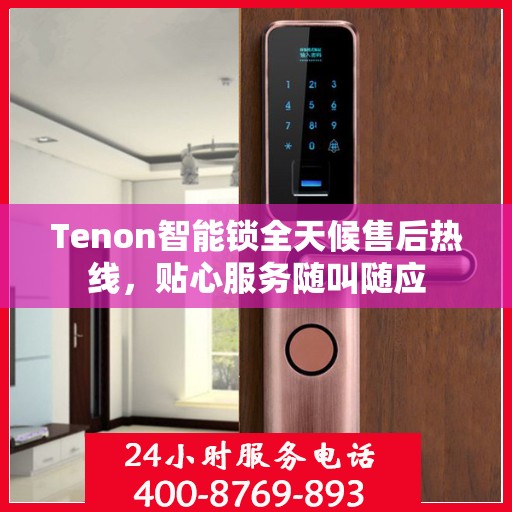 Tenon智能锁全天候售后热线，贴心服务随叫随应