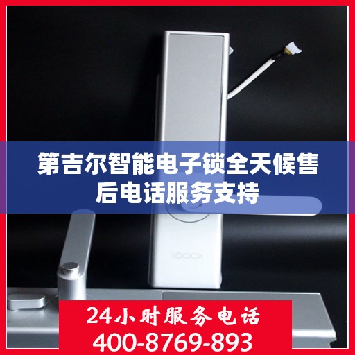 第吉尔智能电子锁全天候售后电话服务支持