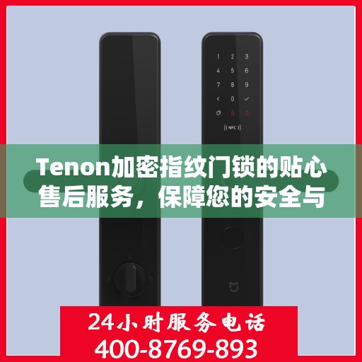 Tenon加密指纹门锁的贴心售后服务，保障您的安全与满意