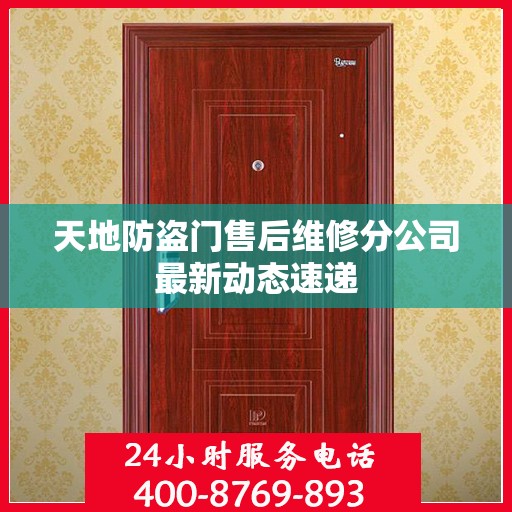 天地防盗门售后维修分公司最新动态速递