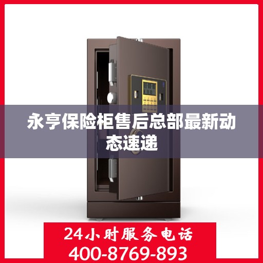 永亨保险柜售后总部最新动态速递
