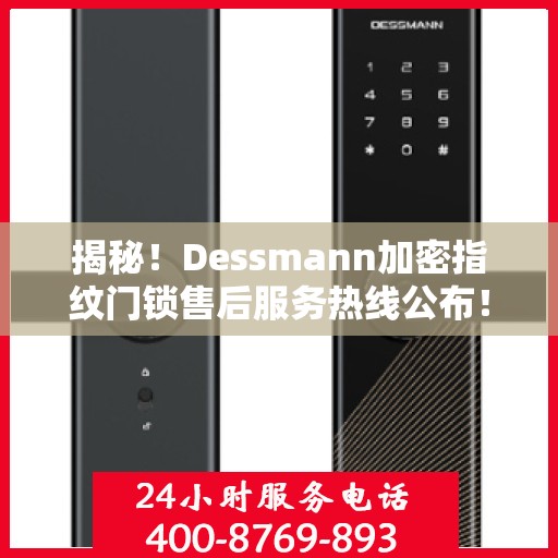 揭秘！Dessmann加密指纹门锁售后服务热线公布！