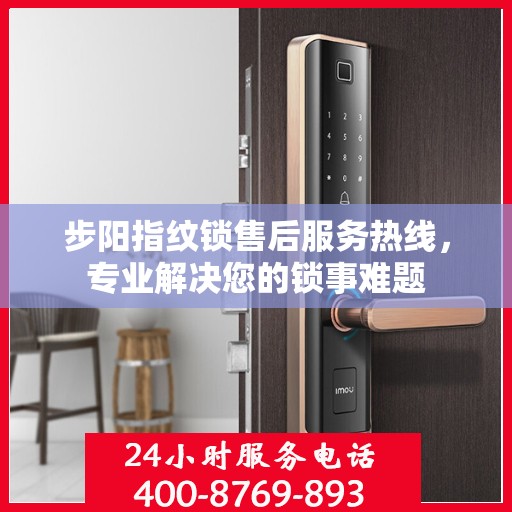 步阳指纹锁售后服务热线，专业解决您的锁事难题
