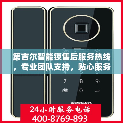 第吉尔智能锁售后服务热线，专业团队支持，贴心服务保障您的安全锁事无忧
