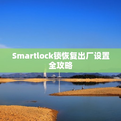 Smartlock锁恢复出厂设置全攻略
