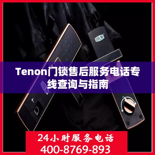 Tenon门锁售后服务电话专线查询与指南