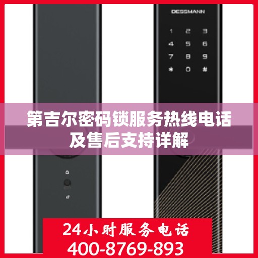 第吉尔密码锁服务热线电话及售后支持详解