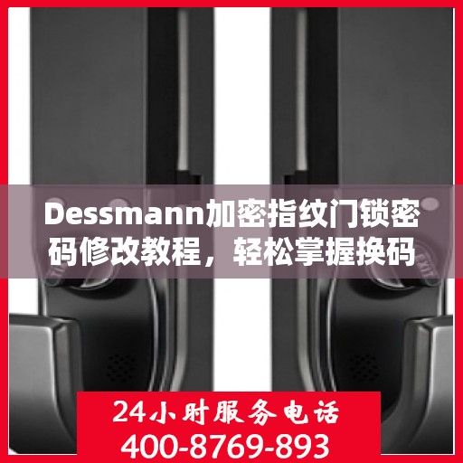 Dessmann加密指纹门锁密码修改教程，轻松掌握换码技巧