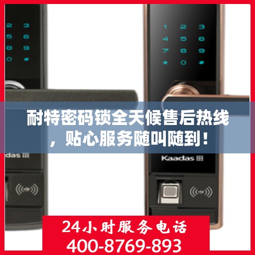 耐特密码锁全天候售后热线，贴心服务随叫随到！