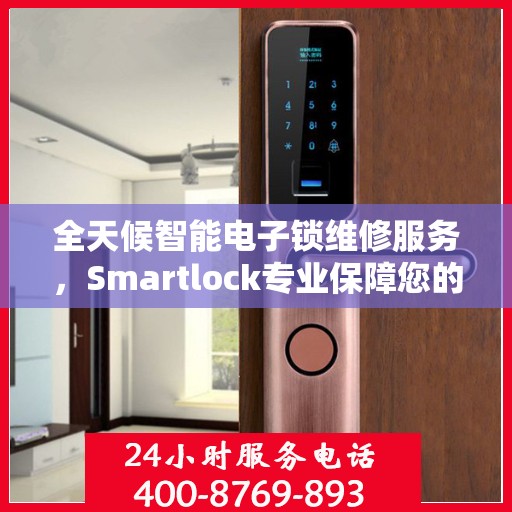 全天候智能电子锁维修服务，Smartlock专业保障您的安全