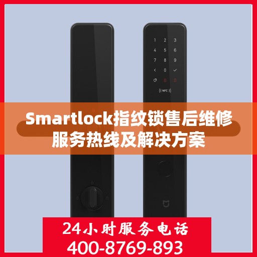 Smartlock指纹锁售后维修服务热线及解决方案