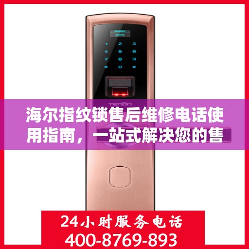海尔指纹锁售后维修电话使用指南，一站式解决您的售后问题