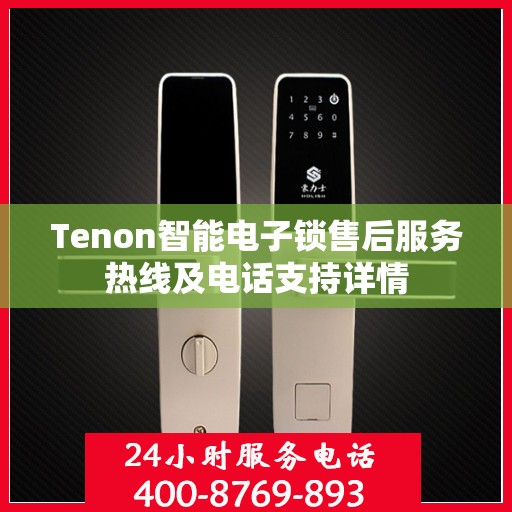 Tenon智能电子锁售后服务热线及电话支持详情