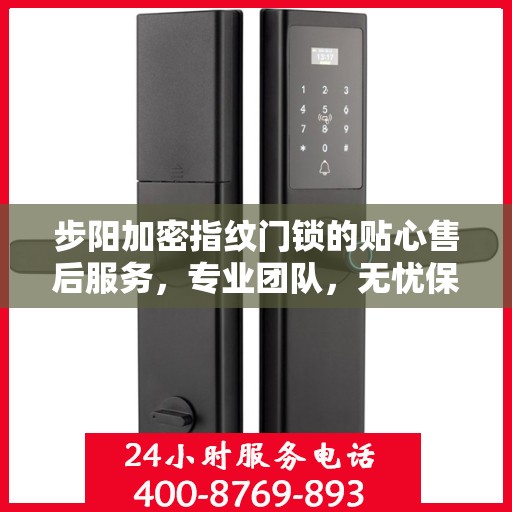 步阳加密指纹门锁的贴心售后服务，专业团队，无忧保障