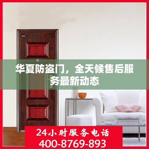 华夏防盗门，全天候售后服务最新动态