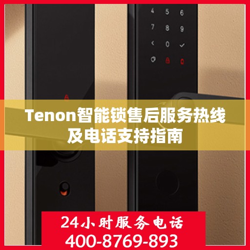 Tenon智能锁售后服务热线及电话支持指南