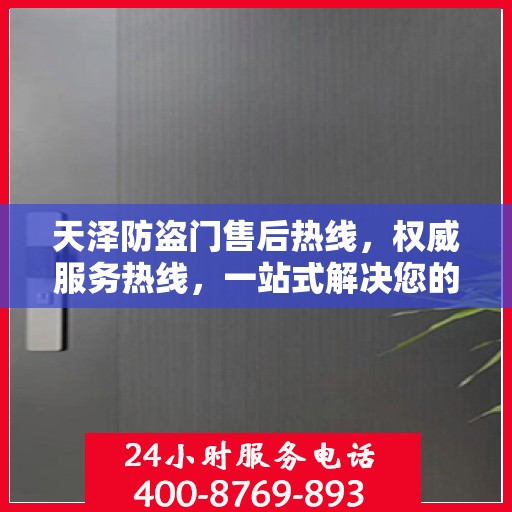 天泽防盗门售后热线，权威服务热线，一站式解决您的售后需求！