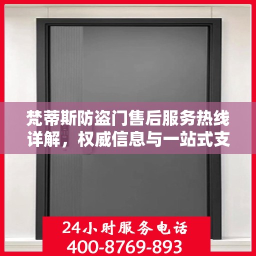 梵蒂斯防盗门售后服务热线详解，权威信息与一站式支持