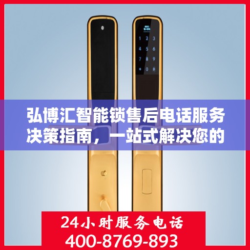 弘博汇智能锁售后电话服务决策指南，一站式解决您的售后问题